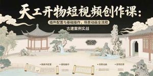 天工开物短视频创作课：插件配置与基础操作，场景动画全流程 古建案例实战-亿纬资源网-野路子中心-欢迎访问野路子中心网