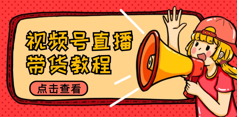 图片[1]-视频号直播带货教程：选品思路与话术拆解/掌握多种带货套路/提升直播效果-亿纬资源网-野路子-欢迎访问野路子中心网