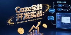 Coze全栈开发实战：无代码工作流搭建，AI视频批量生成，商业变现路径-亿纬资源网-野路子中心-欢迎访问野路子中心网
