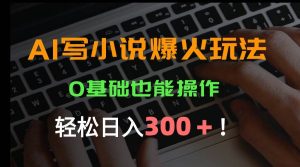 AI写小说爆火玩法，0基础也能操作，日收益轻松300+！-亿纬资源网-野路子中心-欢迎访问野路子中心网
