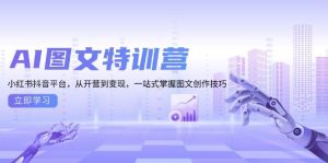 AI图文特训营：小红书抖音平台，从开营到变现，一站式掌握图文创作技巧-欢迎访问野路子中心网