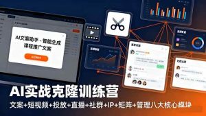 AI实战克隆训练营：文案+短视频+投放+直播+社群+IP+矩阵+管理八大核心模块-亿纬资源网-野路子-欢迎访问野路子中心网