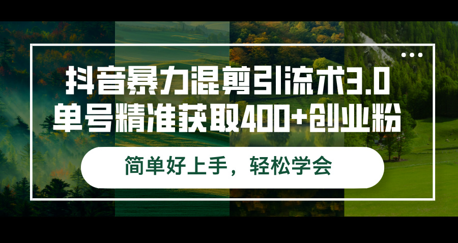 图片[1]-抖音暴力混剪引流术3.0单号精准获取400+创业粉简单好上手，轻松学会-欢迎访问野路子中心网
