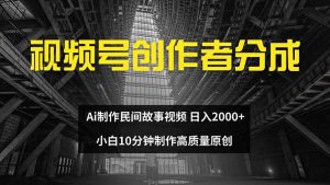 视频号创作者分成 ai制作民间故事 新手小白10分钟制作高质量视频 日入2000-亿纬资源网-野路子中心网-欢迎访问野路子中心网