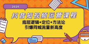 抖音短视频运营课程，底层逻辑+定位+方法论，引爆同城流量新高度-欢迎访问野路子中心网