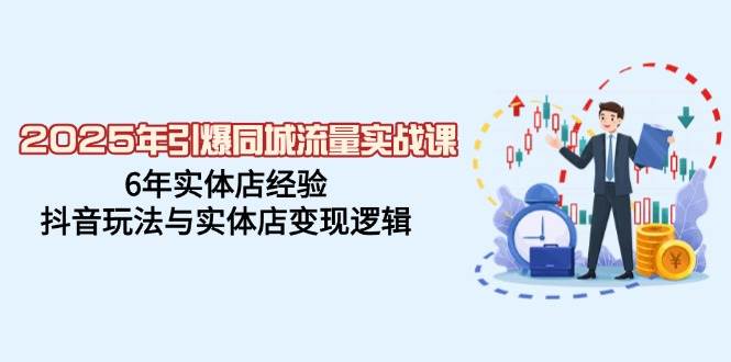 图片[1]-引爆同城流量实战课，6年实体店经验，抖音玩法与实体店变现逻辑-欢迎访问野路子中心网