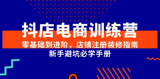 图片[1]-抖店电商训练营，零基础到进阶，店铺注册装修指南，新手避坑必学手册-亿纬资源网-野路子中心-欢迎访问野路子中心网