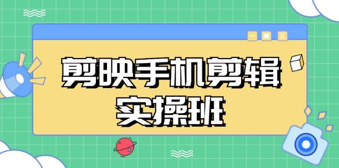 图片[1]-剪映手机剪辑实战班，从入门到精通，抖音爆款视频制作秘籍分段讲解-欢迎访问野路子中心网
