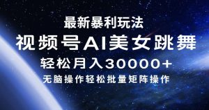 最新暴利玩法视频号AI美女，简单矩阵轻松月入30000+亿纬资源网-野路子-欢迎访问野路子中心网