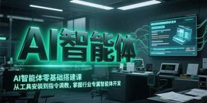 AI智能体零基础搭建课，从工具安装到指令调教，掌握行业专属智能体开发-亿纬资源网-野路子中心-欢迎访问野路子中心网