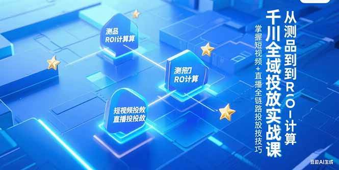 图片[1]-千川全域投放实战课，从测品到ROI计算，掌握短视频+直播全链路投放技巧-亿纬资源网-野路子中心-欢迎访问野路子中心网