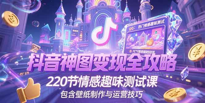 图片[1]-抖音神图变现全攻略，220节情感趣味测试课，包含壁纸制作与运营技巧-亿纬资源网-野路子中心-欢迎访问野路子中心网