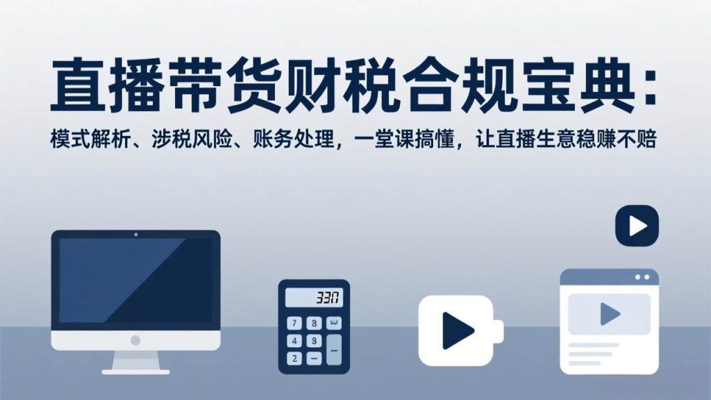 图片[1]-直播带货财税合规宝典：模式解析、涉税风险、账务处理，一堂课搞懂，让直播生意稳赚不赔-欢迎访问野路子中心网