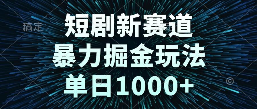 图片[1]-短剧新赛道，暴力掘金玩法，单日1000+–亿纬资源网-野路子中心-欢迎访问野路子中心网