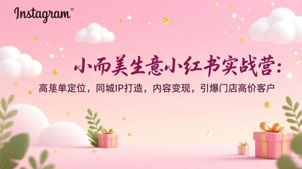 图片[1]-小而美生意小红书实战营：高客单定位，同城IP打造，内容变现，引爆门店高价客户-欢迎访问野路子中心网